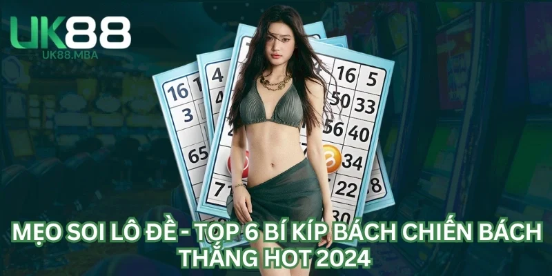 Mẹo Soi Lô Đề - Top 6 Bí Kíp Bách Chiến Bách Thắng Hot 2024 